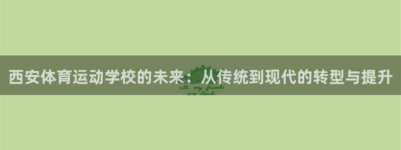 J9官网下载联系电话：西安体育运动学校的未来：从传统到现代的